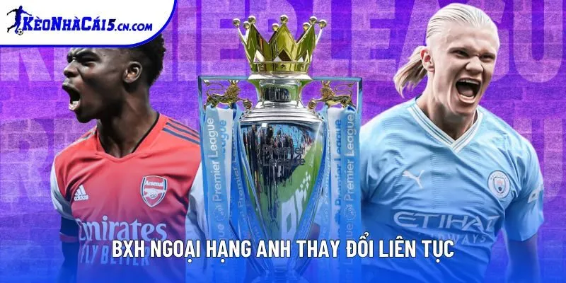 Tuỳ theo diễn biến, vị trí trên BXH EPL có thể thay đổi hàng tuần