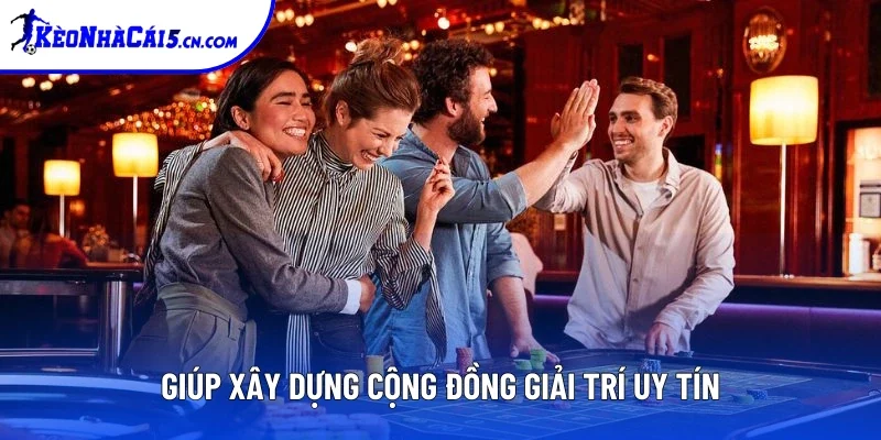 Giúp xây dựng cộng đồng uy tín