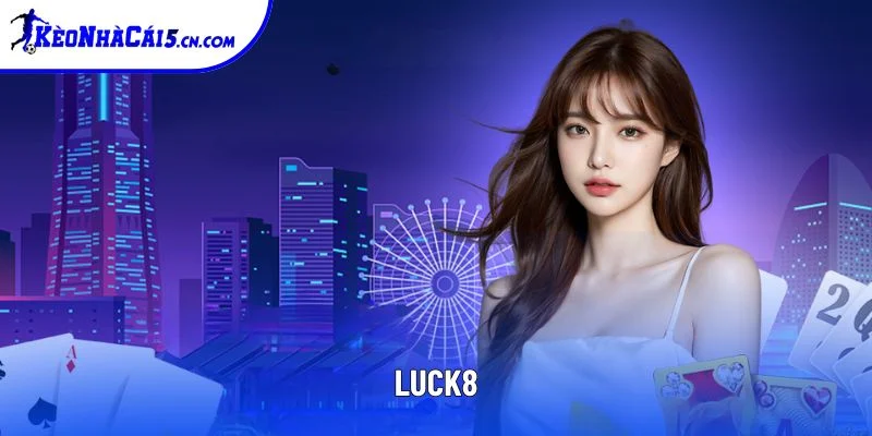 Luck8: Sân Chơi Đỉnh Cao Đang Thống Trị Thị Trường Cá Cược