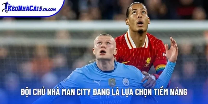 Đội chủ nhà Man City đang là lựa chọn tiềm năng