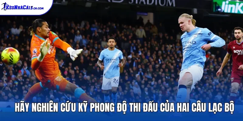 Hãy nghiên cứu kỹ phong độ thi đấu của hai câu lạc bộ